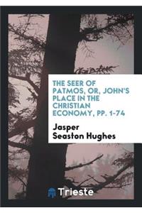 The Seer of Patmos, Or, John's Place in the Christian Economy ...