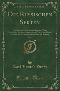 Die Russischen Sekten, Vol. 2: Die Weissen Tauben Oder Skopzen, Nebst Geistlichen Skopzen, Neuskopzen U. A.; Erste HÃ¤lfte, Geschichte Der Sekte Bis Zum Tode Des Stifters (Classic Reprint)