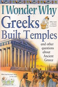 I Wonder Why Greeks Built Temples and Other Questions About Ancient Greece (I Wonder Why S.)