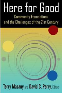 Here for Good: Community Foundations and the Challenges of the 21st Century: Community Foundations and the Challenges of the 21st Century