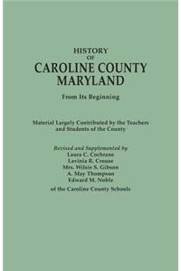 History of Caroline County, Maryland, from Its Beginning. Material Largely Contributed by the Teachers and Children of the County