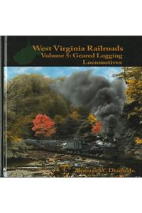 West Virginia Railroads Volume 5: Geared Logging Locomotives