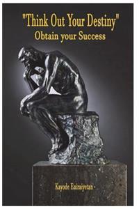 Think Out Your Destiny - "Obtain Your Success"