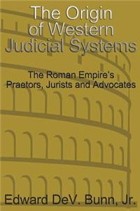 The Origin of Western Judicial Systems: The Roman Empire's Praetors, Jurists and Advocates