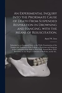 Experimental Inquiry Into the Proximate Cause of Death From Suspended Respiration in Drowning and Hanging, With the Means of Resuscitation.