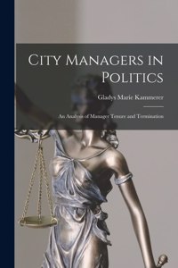 City Managers in Politics; an Analysis of Manager Tenure and Termination