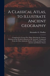 Classical Atlas, to Illustrate Ancient Geography