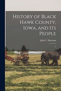 History of Black Hawk County, Iowa, and its People: 2