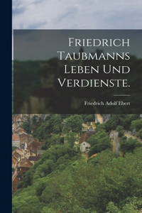 Friedrich Taubmanns Leben und Verdienste.