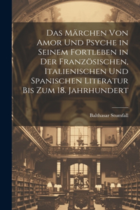 Das Märchen Von Amor Und Psyche in Seinem Fortleben in Der Französischen, Italienischen Und Spanischen Literatur Bis Zum 18. Jahrhundert
