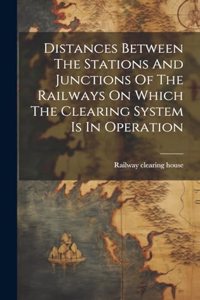 Distances Between The Stations And Junctions Of The Railways On Which The Clearing System Is In Operation