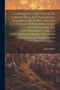 Commentaire Sur L'épître De L'apôtre Paul Aux Phillipiens, Accompagné De Recherches Sur L'église De Philippes Et Sur Les Dispositers Qui Favorisaient Chez Les Populations Païnnes D'europe L'accès De La Pridication Apostolique...