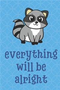 Everything Will Be Alright: Raccoon Animal and Character Inspired Funny Cute And Colorful Journal Notebook For Girls and Boys of All Ages. Great Gag Gift or Surprise Present fo