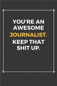 You're An Awesome Journalist Keep That Shit Up