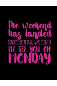 The Weekend has Landed Good bye Social Status And Dignity I'll See You On Monday