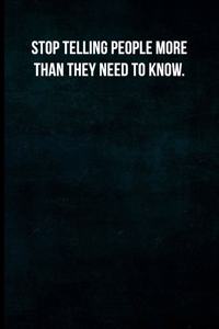 Stop telling people more than they need to know.