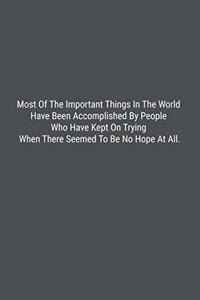 Most Of The Important Things In The World Have Been Accomplished By People Who Have Kept On Trying When There Seemed To Be No Hope At All.
