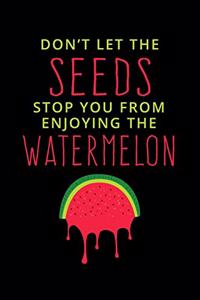 Don't Let The Seeds Stop You From Enjoying The Watermelon