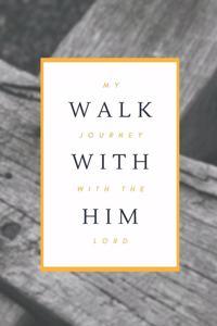 My Journey With The Lord - Walk With Him