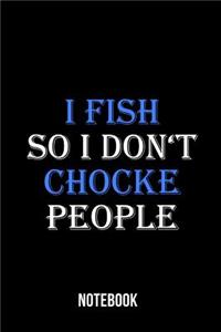 I fish so i don't chocke people - Notebook