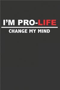 I'm Pro-Life Change My Mind