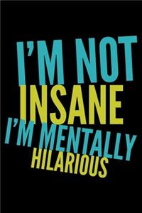 I'm not insane I'm mentally hilarious