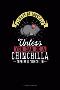 Always Be Yourself Unless You Can Be a Chinchilla Then Be a Chinchilla