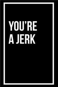 You're a Jerk