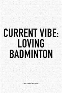 Current Vibe: Loving Badminton: A 6x9 Inch Matte Softcover Notebook Diary with 120 Blank Lined Pages and a Funny Gaming Sports Cover Slogan