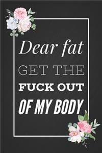 Dear Fat Get The Fuck Out Of My Body