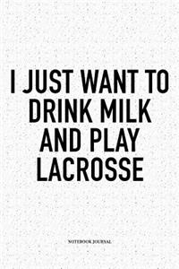 I Just Want To Drink Milk And Play Lacrosse