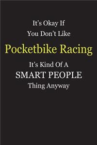 It's Okay If You Don't Like Pocketbike Racing It's Kind Of A Smart People Thing Anyway