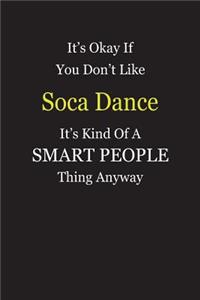 It's Okay If You Don't Like Soca Dance It's Kind Of A Smart People Thing Anyway