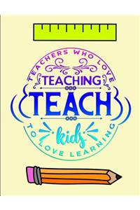 Teachers who love teaching Teach kids to love learning