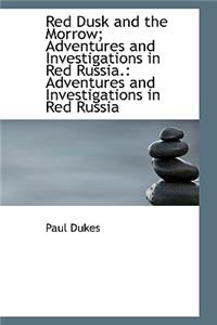 Red Dusk and the Morrow; Adventures and Investigations in Red Russia.