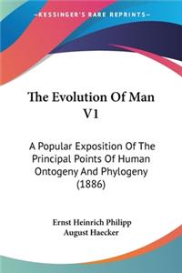 Evolution Of Man V1: A Popular Exposition Of The Principal Points Of Human Ontogeny And Phylogeny (1886)