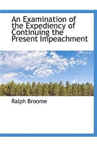 An Examination of the Expediency of Continuing the Present Impeachment