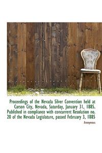 Proceedings of the Nevada Silver Convention Held at Carson City, Nevada, Saturday, January 31, 1885.