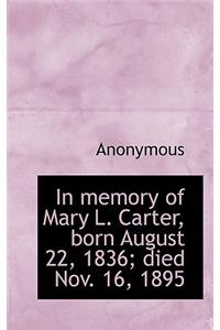 In Memory of Mary L. Carter, Born August 22, 1836; Died Nov. 16, 1895