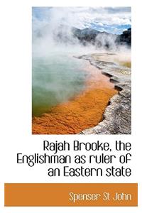 Rajah Brooke, the Englishman as Ruler of an Eastern State
