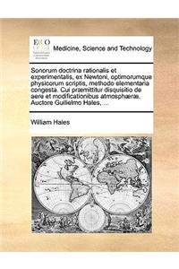 Sonorum Doctrina Rationalis Et Experimentalis, Ex Newtoni, Optimorumque Physicorum Scriptis, Methodo Elementaria Congesta. Cui PR]Mittitur Disquisitio de Aere Et Modificationibus Atmosph]r]. Auctore Guilielmo Hales, ...