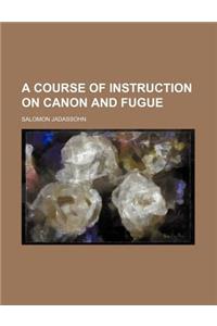 A Course of Instruction on Canon and Fugue