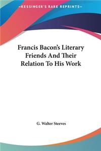 Francis Bacon's Literary Friends and Their Relation to His Work