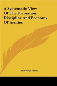 A Systematic View of the Formation, Discipline and Economy of Armies