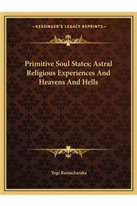 Primitive Soul States; Astral Religious Experiences And Heavens And Hells
