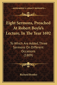 Eight Sermons, Preached At Robert Boyle's Lecture, In The Year 1692
