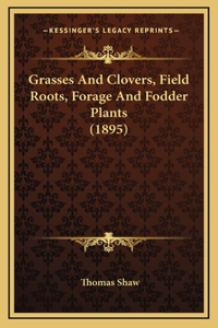 Grasses And Clovers, Field Roots, Forage And Fodder Plants (1895)