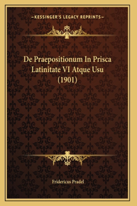 De Praepositionum In Prisca Latinitate VI Atque Usu (1901)