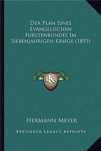 Der Plan Eines Evangelischen Furstenbundes Im Siebenjahrigen Kriege (1893)