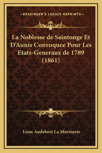 La Noblesse de Saintonge Et D'Aunis Convoquee Pour Les Etats-Generaux de 1789 (1861)